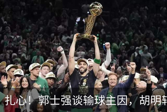 扎心！郭士强谈输球主因，胡明轩承认没做好，卡兹米直戳男篮17年最大变化